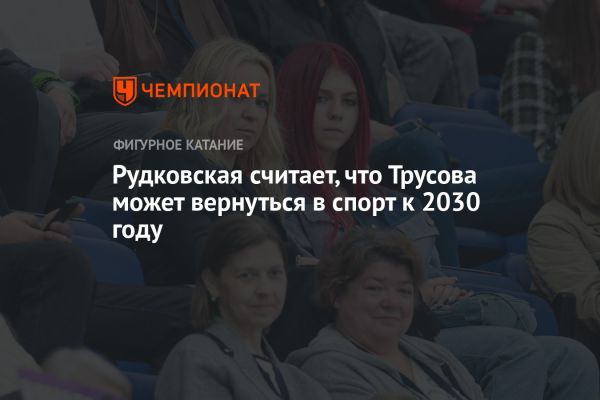 Вероятность возвращения Трусовой в спорт к 2030 году