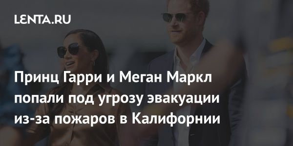 Принц Гарри и Меган Маркл под угрозой эвакуации из-за лесных пожаров