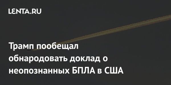 Трамп планирует обнародовать информацию о неопознанных беспилотниках в США