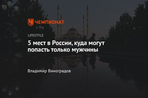 Уникальные места России с ограниченным доступом для женщин