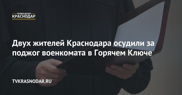 Приговор по делу о поджоге военкомата в Горячем Ключе