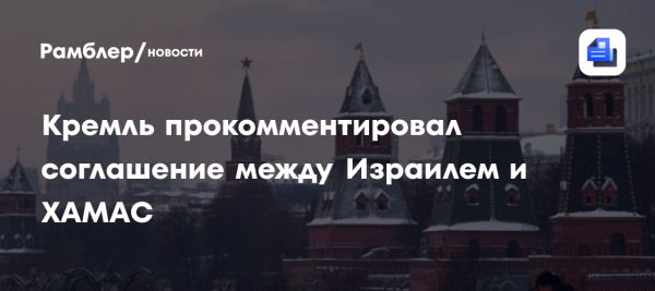 Кремль приветствует соглашение между Израилем и ХАМАС