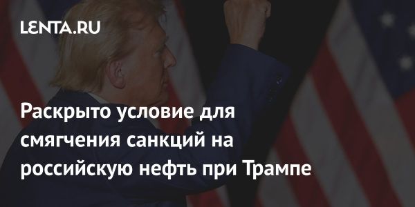 Трамп и потенциальное снятие санкций против российской нефти