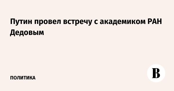 Путин обсудил с академиком Дедовым достижения в эндокринологии