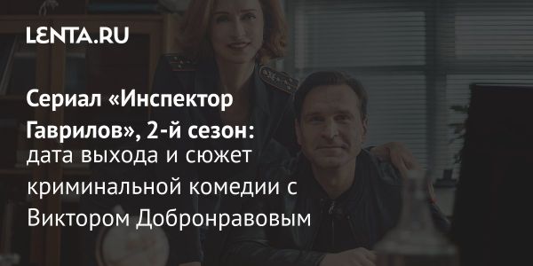 Премьера второго сезона комедийного сериала Инспектор Гаврилов