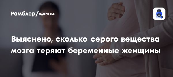 Снижение объема серого вещества в мозге беременных женщин