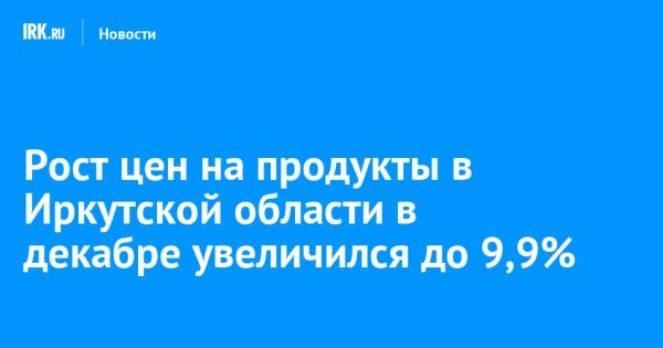 Рост цен на продовольствие в Приангарье достигает 9,9% в декабре 2024 года