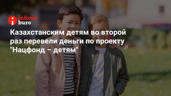 Национальный фонд – детям: новые выплаты на счета подростков Казахстана