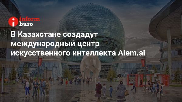 В Астане открывается Международный центр искусственного интеллекта Alem.ai