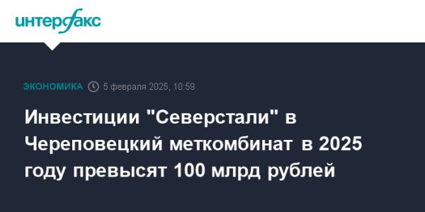 Инвестиции Северстали в Череповецкий металлургический комбинат на 2025 год