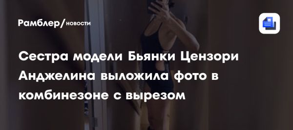 Анджелина Цензори поддерживает сестру Бьянку стильным образом в Instagram