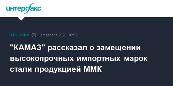 КАМАЗ заменяет импортные стали на продукцию Магнитогорского металлургического комбината