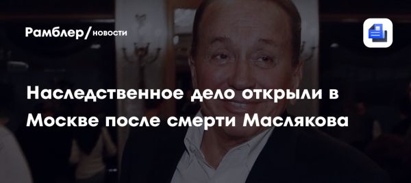 Наследственное дело Александра Маслякова открывает права для родственников