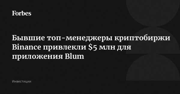 Бывшие топ-менеджеры Binance запустили Blum с инвестициями в $5 млн