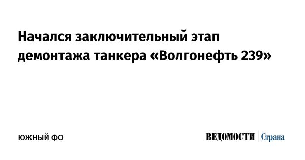 Завершение демонтажа танкера Волгонефть 239 и утилизация корпуса