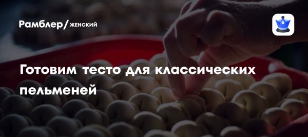 Как приготовить идеальное тесто для домашних пельменей