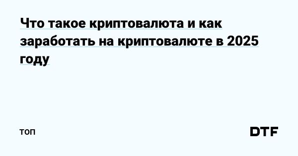 Заработок на криптовалюте в 2025 году