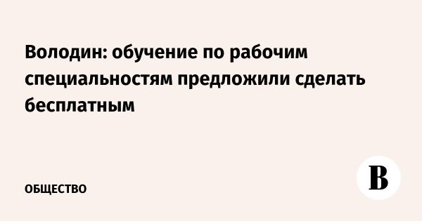 Госдума предлагает бесплатное обучение по рабочим специальностям и гарантии трудоустройства