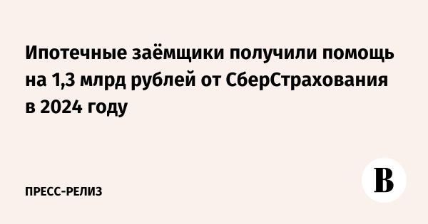 СберСтрахование выплатила 1 3 миллиарда рублей по ипотечным страховым случаям в 2024 году