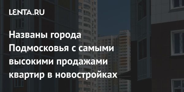 Мытищи лидируют среди новостроек Подмосковья в 2025 году