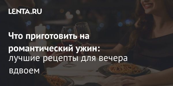 Идеи романтического ужина для здоровья и фигуры