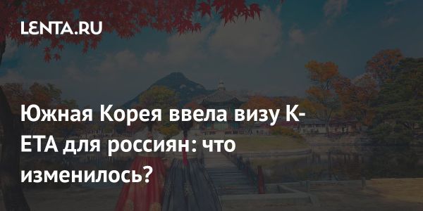 Получение K-ETA для поездки в Южную Корею с 2025 года