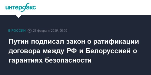 Путин ратифицировал договор о безопасности с Белоруссией