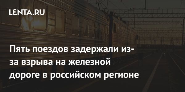 Поставлены пять поездов на задержку из-за взрыва на железнодорожном мосту в Самарской области