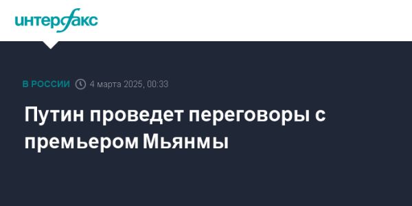 Встреча Путина с премьер-министром Мьянмы обсуждает сотрудничество