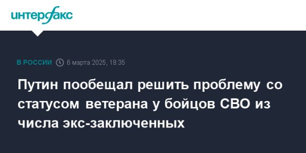 Путин поддержал статус ветеранов для военных из исправительных учреждений