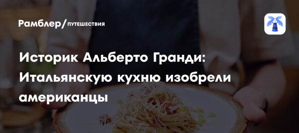 Гастрономические мифы о итальянской кухне по мнению профессора Гранди