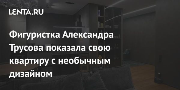 Александра Трусова показывает свою темную квартиру и секреты дизайна