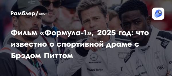 Фильм Формула-1 с Брэдом Питтом выйдет в 2025 году