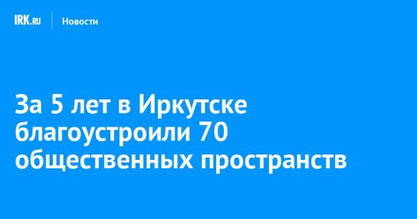 Благоустройство общественных пространств в Иркутске на 2020-2024 годы