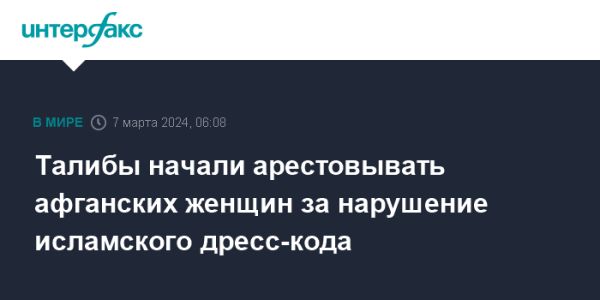 Талибан преследует афганских женщин за нарушение Исламского дресс-кода