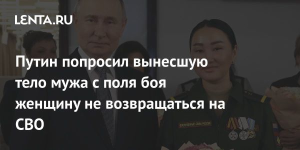 Путин призвал медика Монгуш не возвращаться на фронт ради семьи