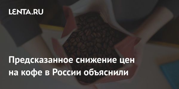 Прогноз снижения цен на кофе в России на 20-30 %