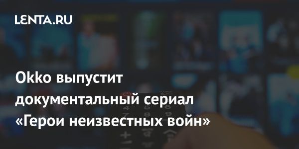 Документальный сериал о Героях неизвестных войн на Okko