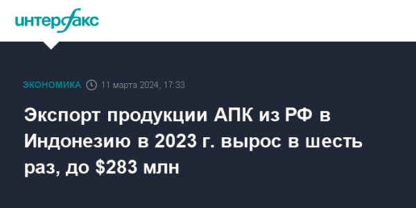 Российский экспорт сельхозпродукции в Индонезию: взрывной рост