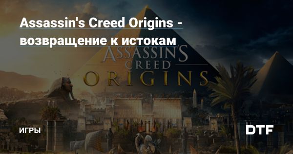 Assassins Creed Origins обзор новая глава в франшизе