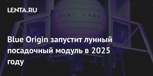 Blue Moon: планы Blue Origin по отправке модуля на Луну