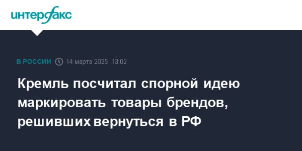 Кремль отклоняет маркировку возвращающихся товаров иностранных брендов