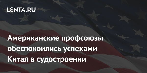 США обвинили Китай в нечестной конкуренции в области судостроения и морской логистики