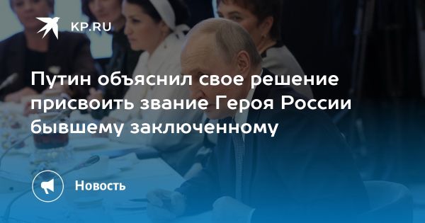 Путин поддержал присвоение звания Героя бывшему заключенному перед 8 Марта