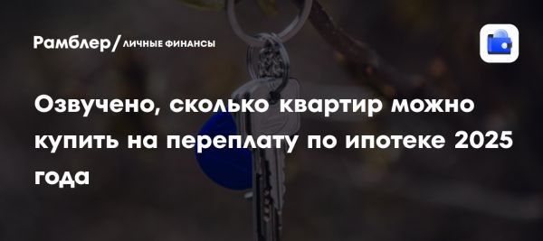 Переплаты по ипотеке в России в 2025 году могут достигнуть 53 миллионов рублей