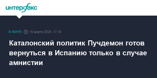 Карлес Пучдемон готов вернуться в Испанию после принятия закона об амнистии