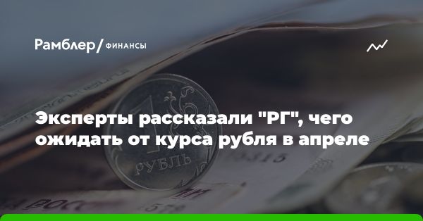 Прогноз курса рубля на апрель: стабильность с колебаниями