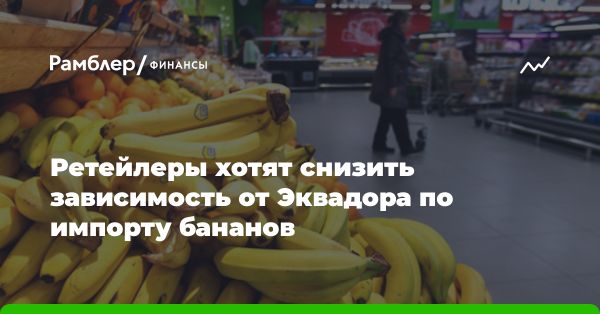 Импорт бананов в Россию: смена источников и рост цен