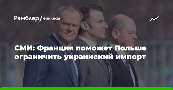 Франция присоединилась к Польше в требованиях ограничить украинскую продукцию