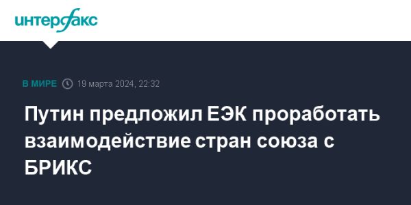 Путин предложил сотрудничество ЕАЭС и БРИКС